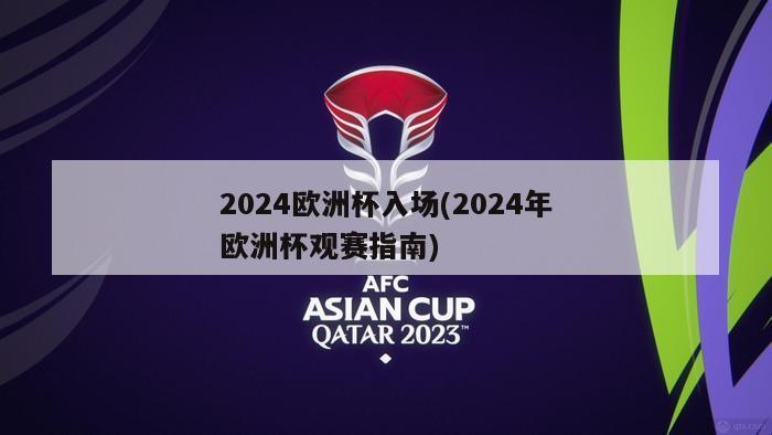 2024欧洲杯入场(2024年欧洲杯观赛指南)